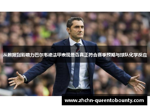 从数据到影响力巴尔韦德法甲表现是否真正符合赛季预期与球队化学反应