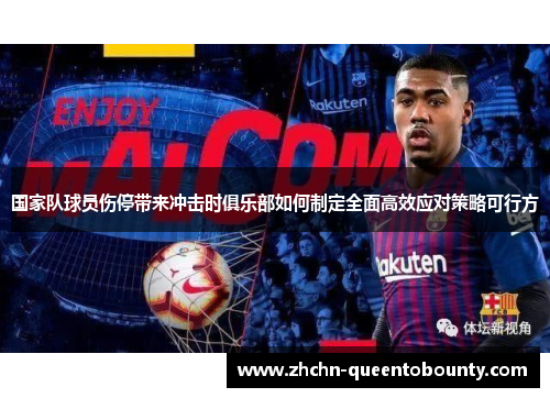 国家队球员伤停带来冲击时俱乐部如何制定全面高效应对策略可行方