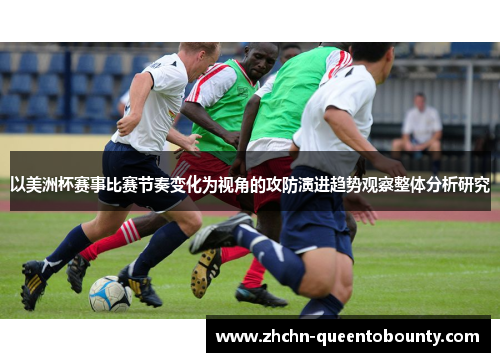 以美洲杯赛事比赛节奏变化为视角的攻防演进趋势观察整体分析研究