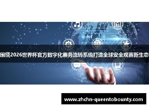 围绕2026世界杯官方数字化票务流转系统打造全球安全观赛新生态 围绕2026世界杯官方数字化票务流转系统打造全球安全观赛新生态