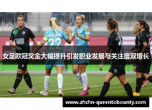 女足欧冠奖金大幅提升引发职业发展与关注度双增长 女足欧冠奖金大幅提升引发职业发展与关注度双增长