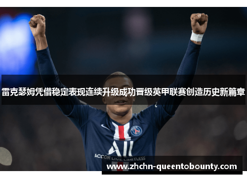 雷克瑟姆凭借稳定表现连续升级成功晋级英甲联赛创造历史新篇章