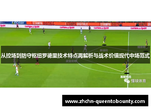 从控场到防守枢纽罗德里技术特点再解析与战术价值现代中场范式 从控场到防守枢纽罗德里技术特点再解析与战术价值现代中场范式