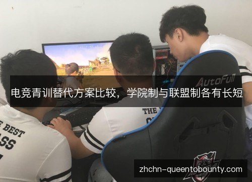 电竞青训替代方案比较,学院制与联盟制各有长短 电竞青训替代方案比较,学院制与联盟制各有长短