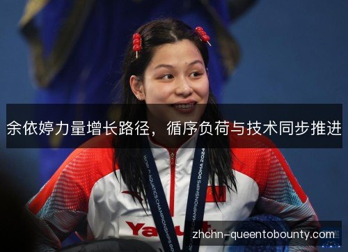 余依婷力量增长路径,循序负荷与技术同步推进 余依婷力量增长路径,循序负荷与技术同步推进