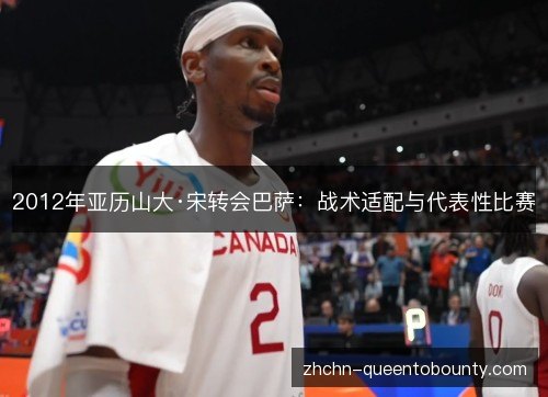 2012年亚历山大·宋转会巴萨:战术适配与代表性比赛 2012年亚历山大·宋转会巴萨:战术适配与代表性比赛